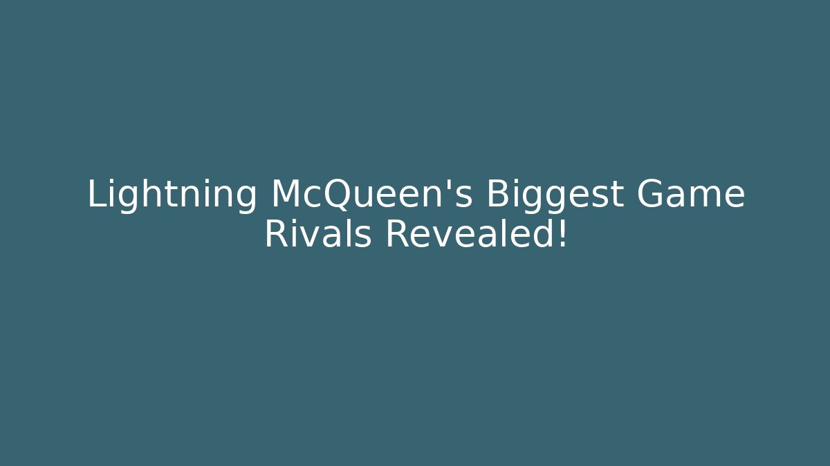 Lightning McQueen’s Biggest Game Rivals Revealed! - Critter Realm