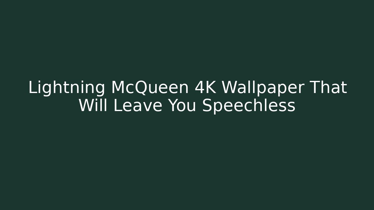 Lightning McQueen 4K Wallpaper That Will Leave You Speechless