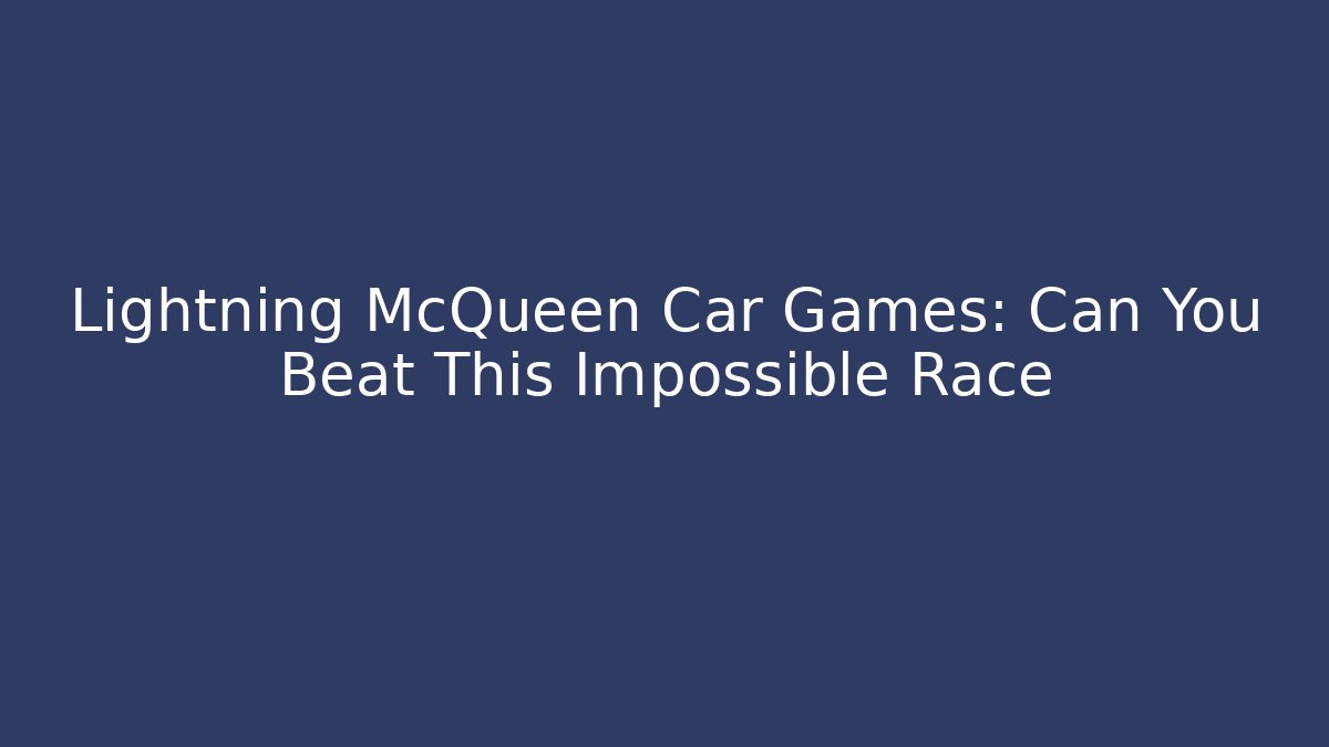 Lightning McQueen Car Games: Can You Beat This Impossible Race - Critter Realm