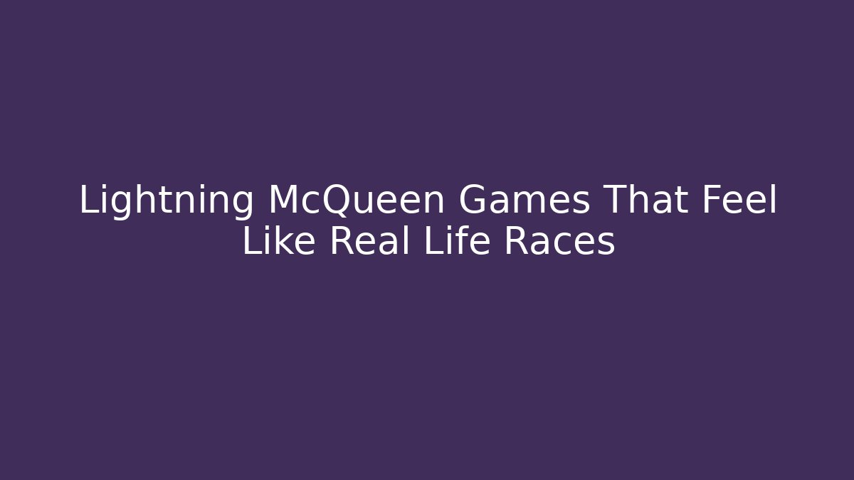 Lightning McQueen Games That Feel Like Real Life Races
