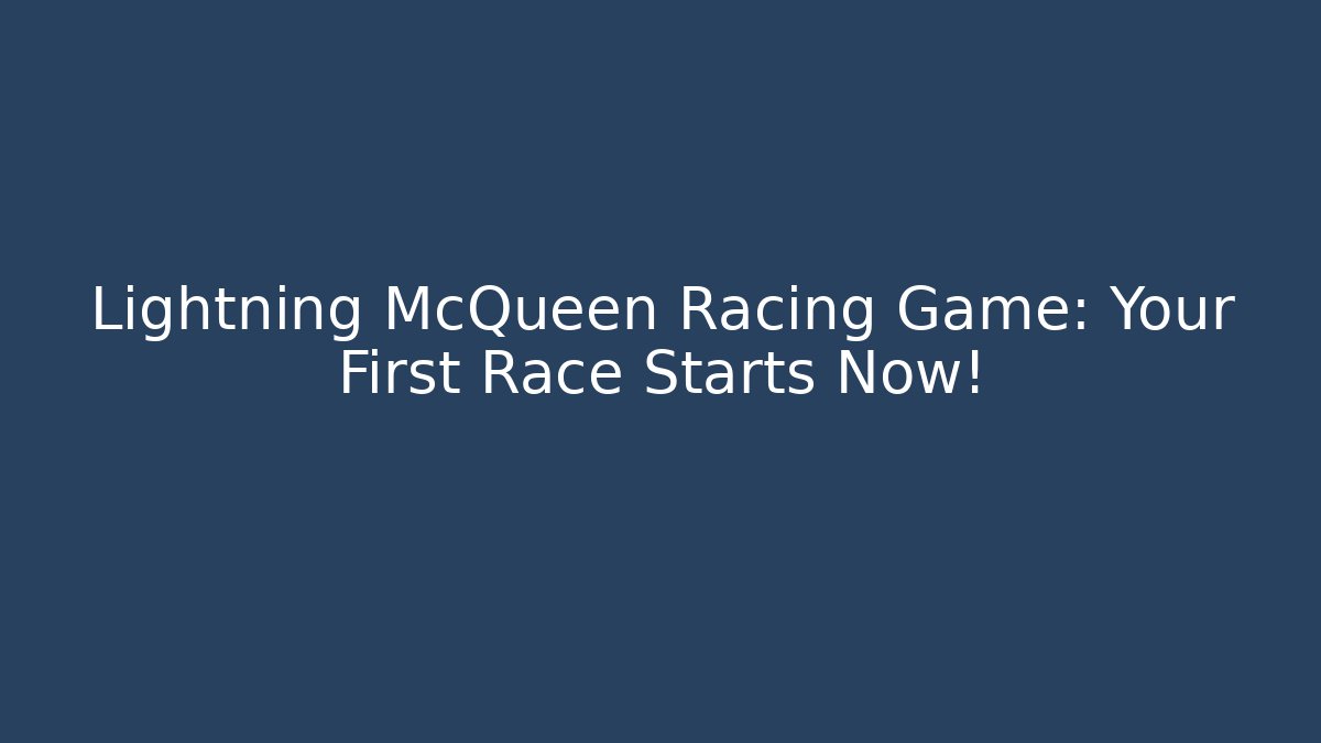Lightning McQueen Racing Game: Your First Race Starts Now!