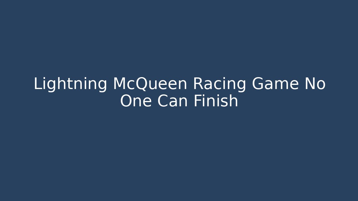 Lightning McQueen Racing Game No One Can Finish