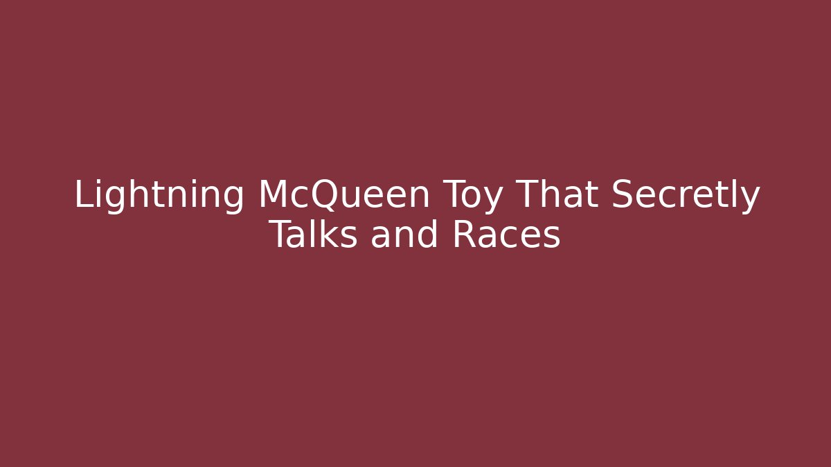 Lightning McQueen Toy That Secretly Talks and Races