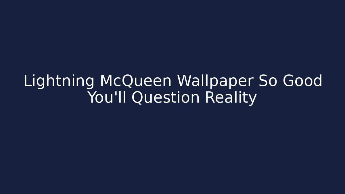 Lightning McQueen Wallpaper So Good You'll Question Reality