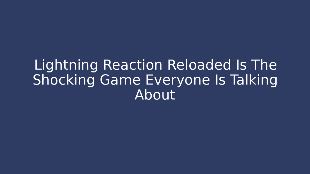Lightning Reaction Reloaded Is The Shocking Game Everyone Is Talking About