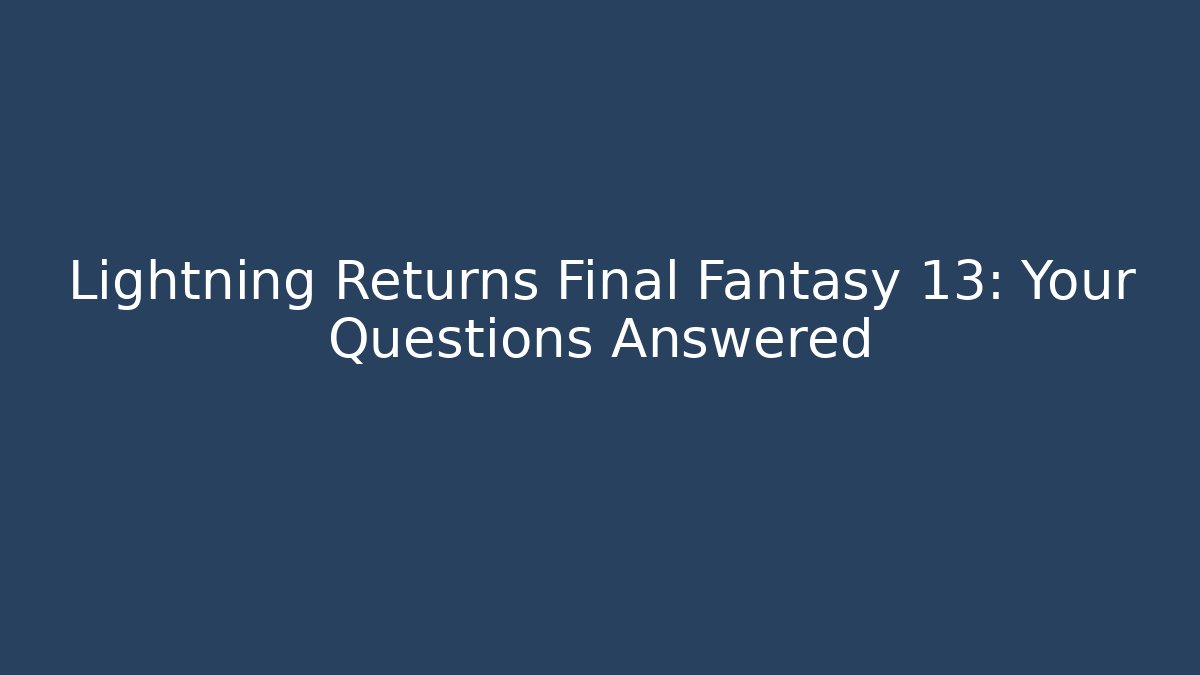 Lightning Returns Final Fantasy 13: Your Questions Answered