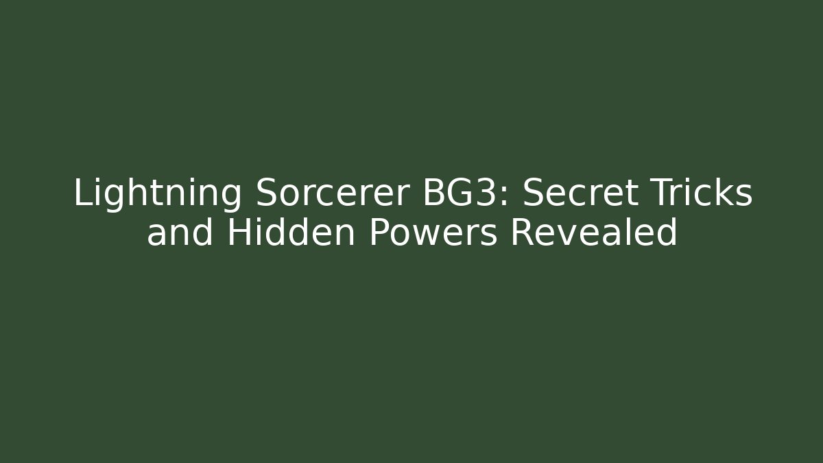 Lightning Sorcerer BG3: Secret Tricks and Hidden Powers Revealed