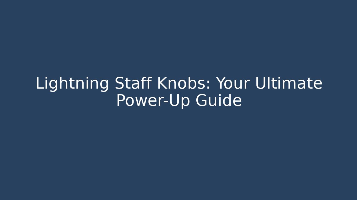 Lightning Staff Knobs: Your Ultimate Power-Up Guide