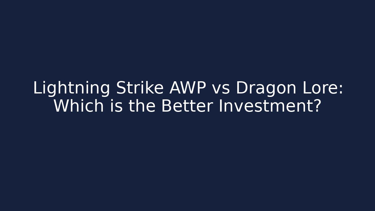 Lightning Strike AWP vs Dragon Lore: Which is the Better Investment?