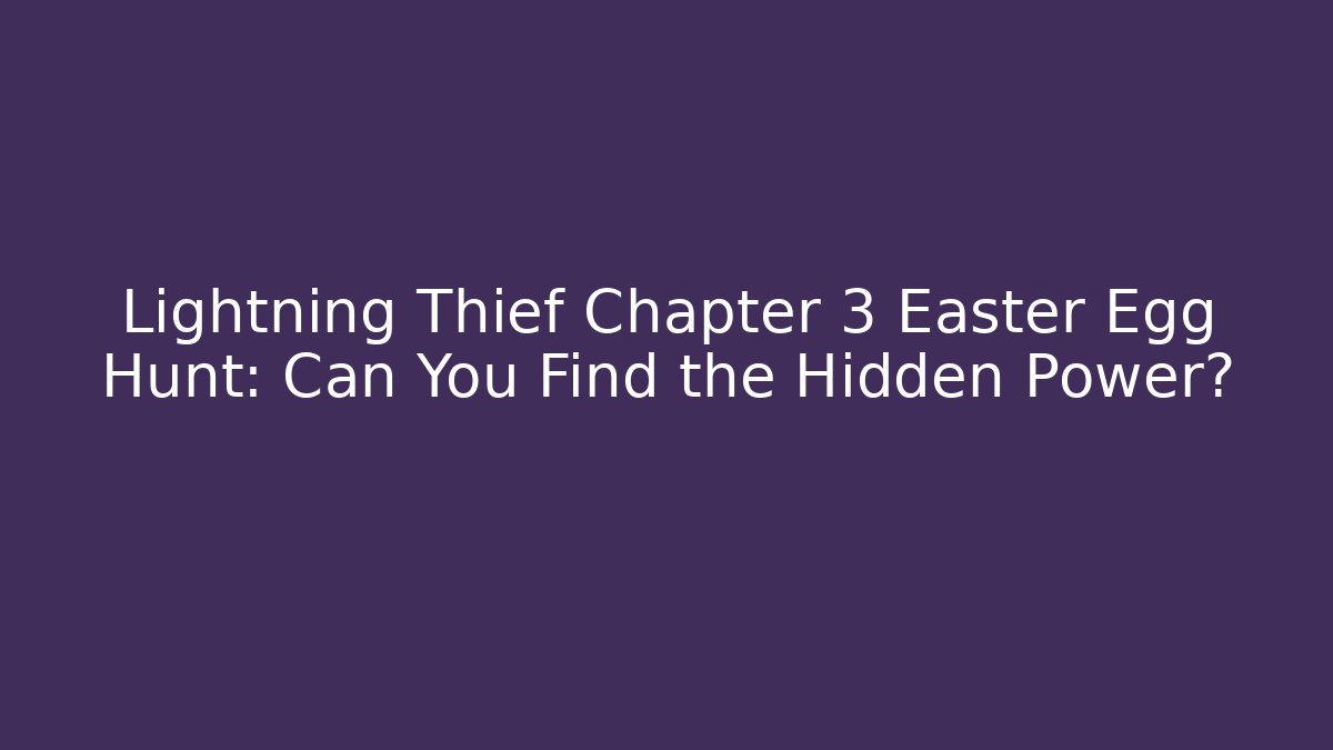 Lightning Thief Chapter 3 Easter Egg Hunt: Can You Find the Hidden Power?
