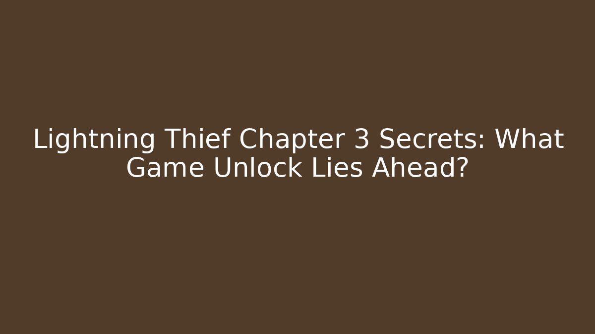 Lightning Thief Chapter 3 Secrets: What Game Unlock Lies Ahead?