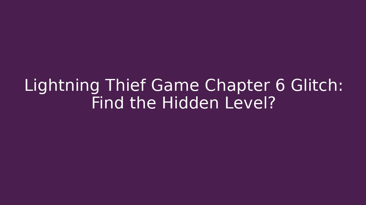 Lightning Thief Game Chapter 6 Glitch: Find the Hidden Level?