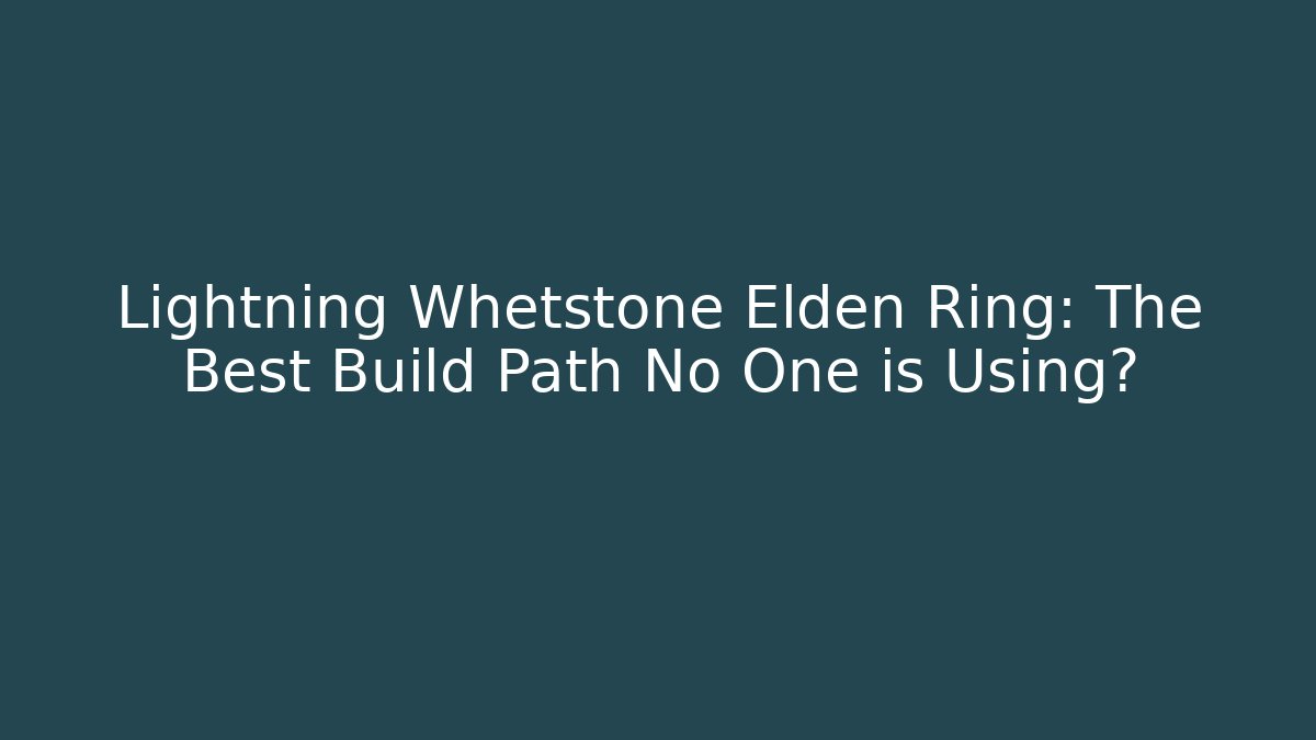 Lightning Whetstone Elden Ring: The Best Build Path No One is Using?
