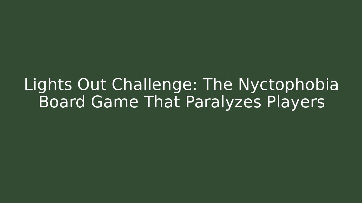 Lights Out Challenge: The Nyctophobia Board Game That Paralyzes Players