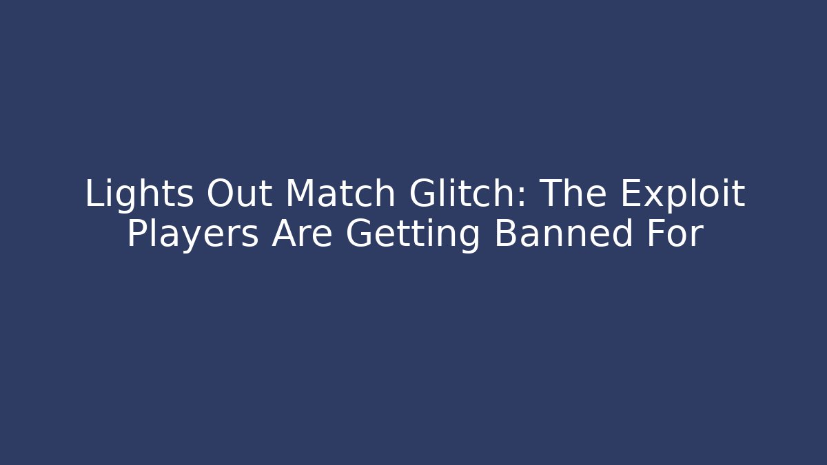 Lights Out Match Glitch: The Exploit Players Are Getting Banned For