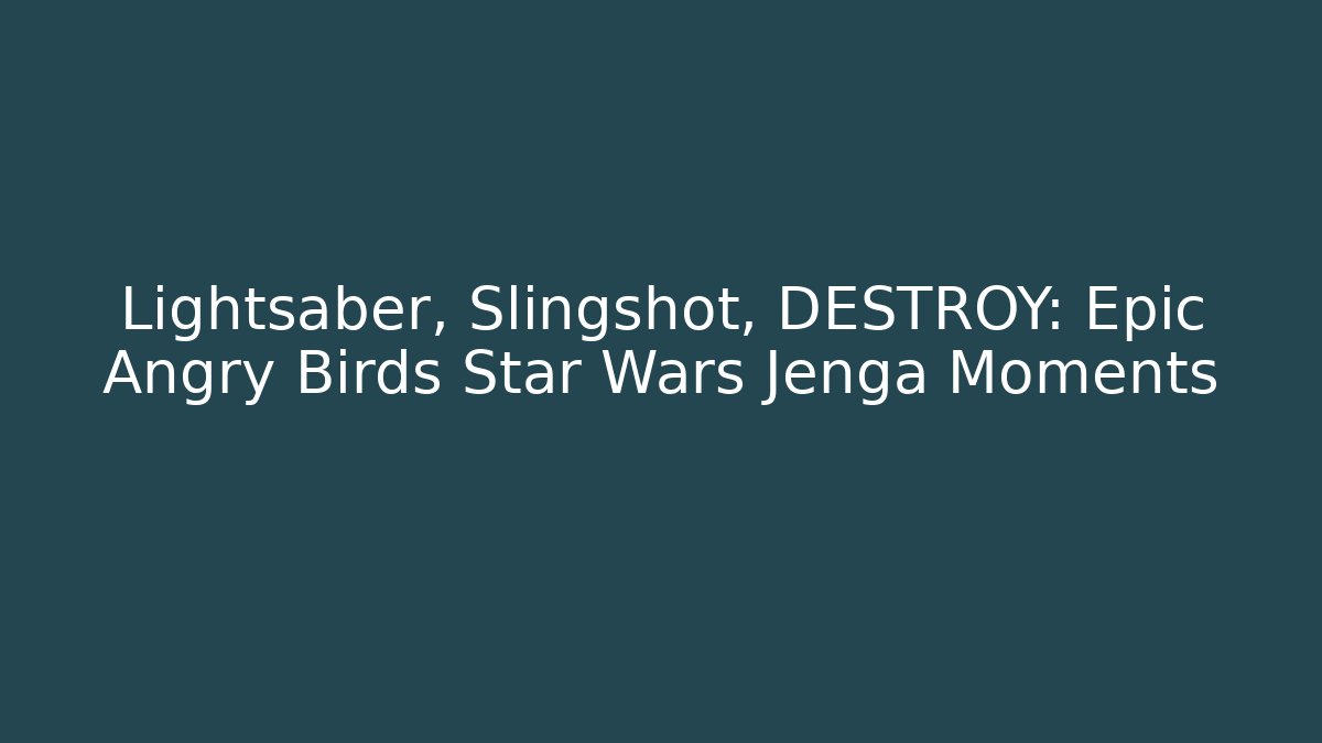 Lightsaber, Slingshot, DESTROY: Epic Angry Birds Star Wars Jenga Moments - Critter Realm