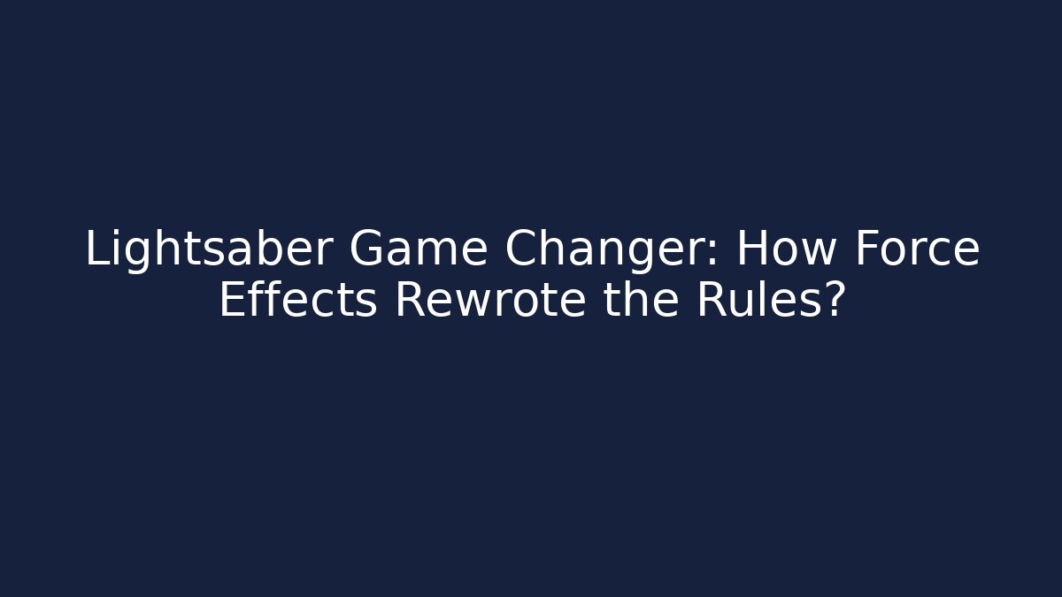 Lightsaber Game Changer: How Force Effects Rewrote the Rules?