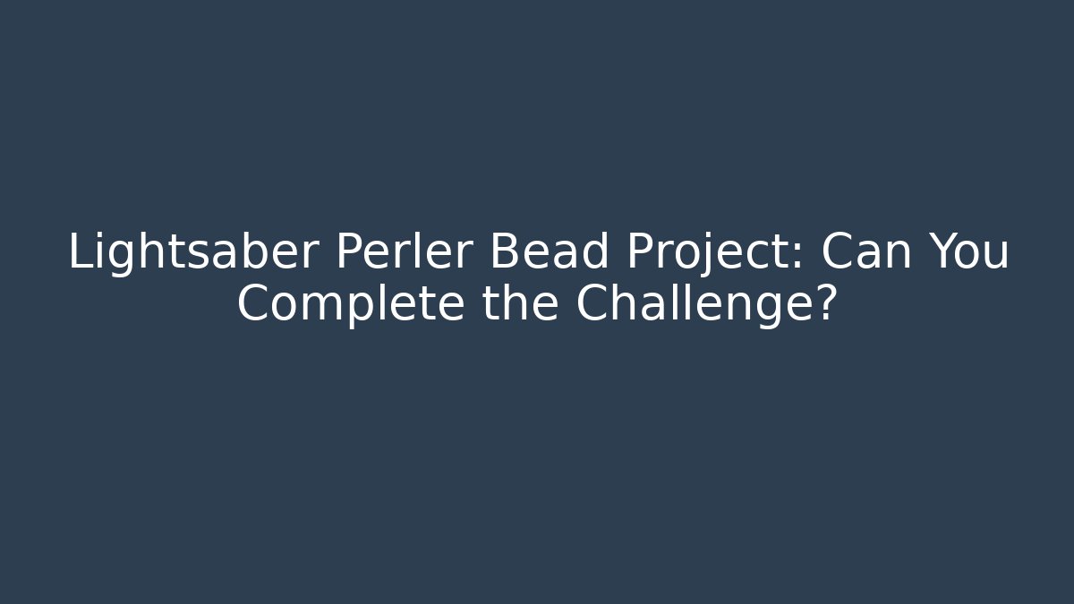 Lightsaber Perler Bead Project: Can You Complete the Challenge?