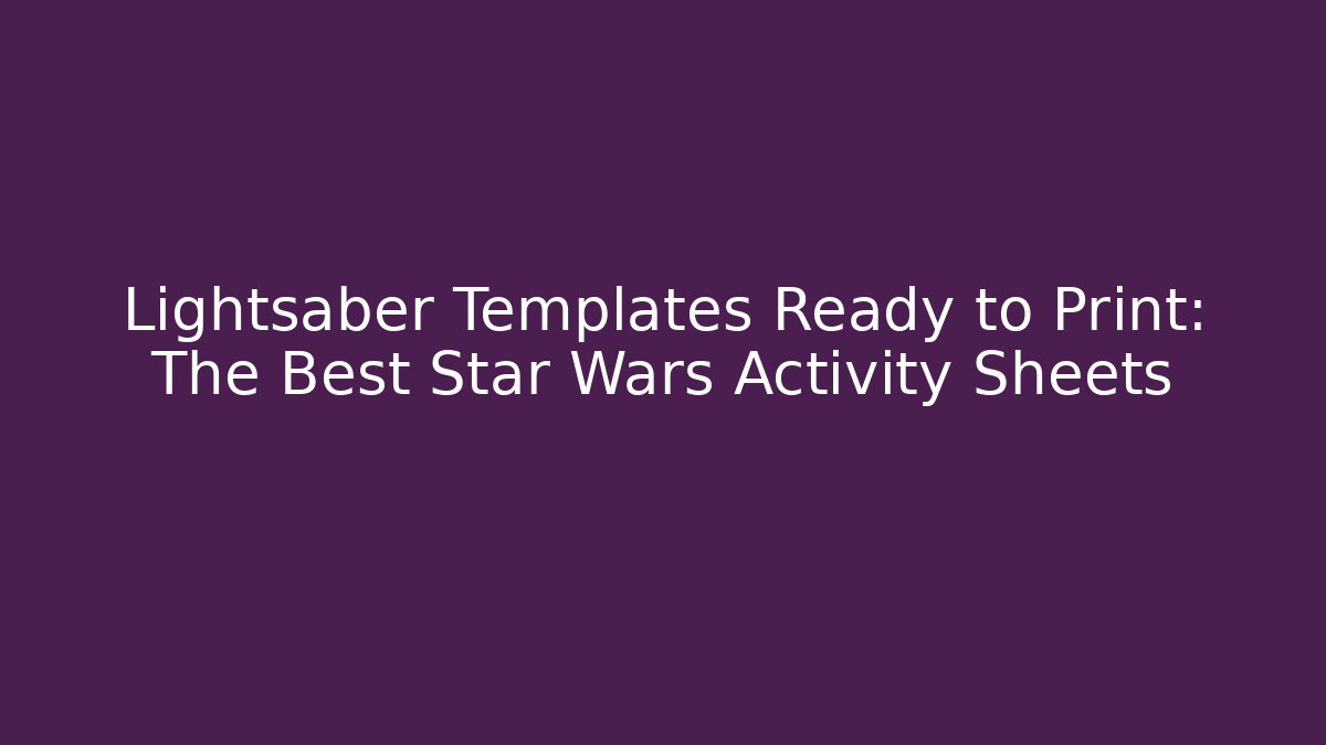 Lightsaber Templates Ready to Print: The Best Star Wars Activity Sheets