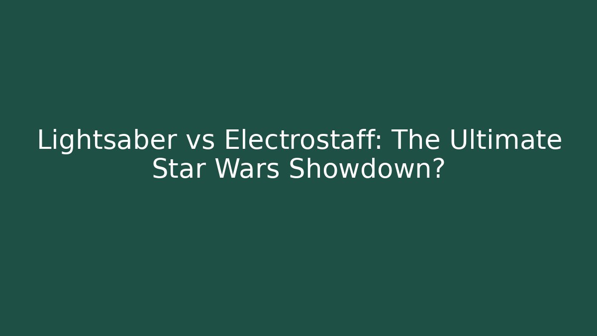 Lightsaber vs Electrostaff: The Ultimate Star Wars Showdown?