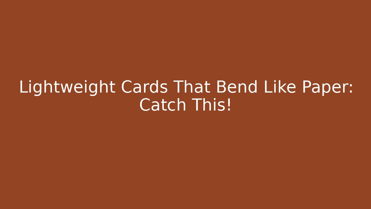 Lightweight Cards That Bend Like Paper: Catch This!
