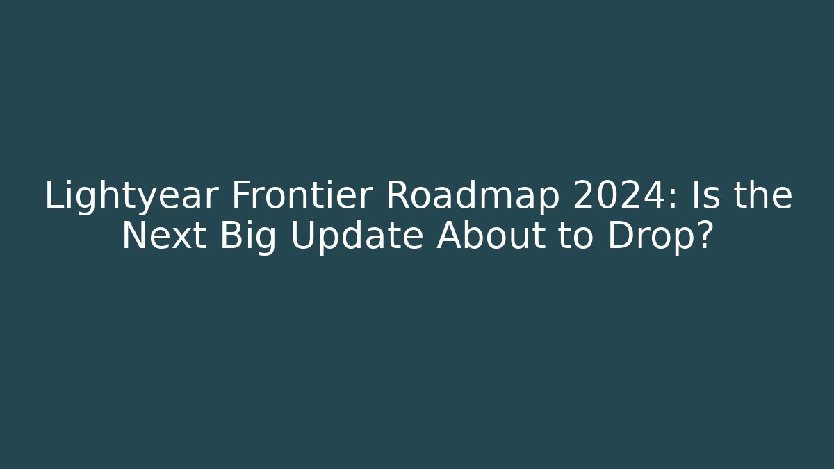 Lightyear Frontier Roadmap 2024: Is the Next Big Update About to Drop?