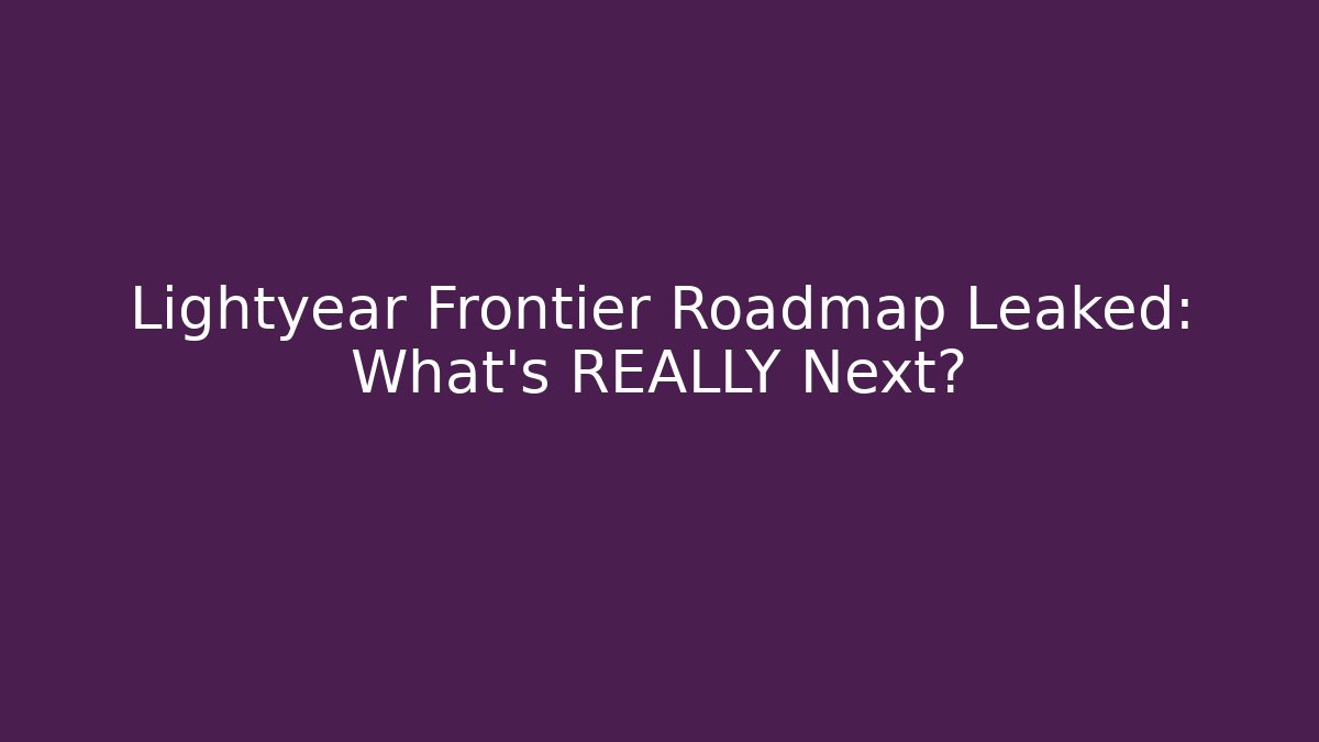 Lightyear Frontier Roadmap Leaked: What’s REALLY Next?