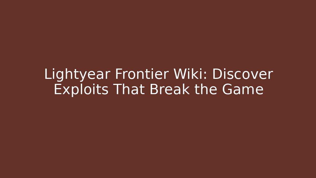 Lightyear Frontier Wiki: Discover Exploits That Break the Game - Critter Realm