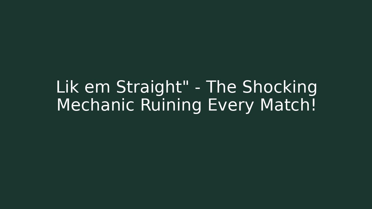 Lik em Straight" – The Shocking Mechanic Ruining Every Match!
