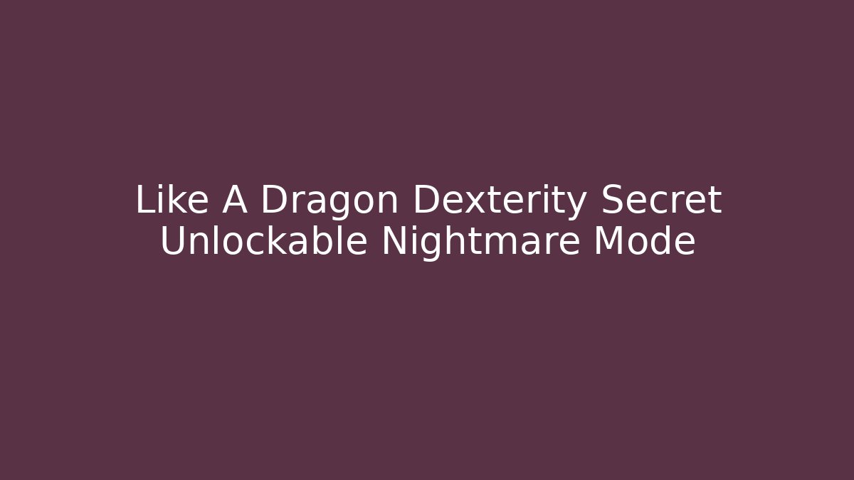 Like A Dragon Dexterity Secret Unlockable Nightmare Mode