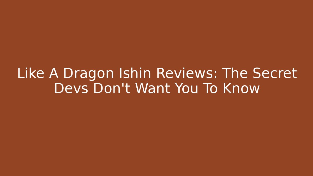 Like A Dragon Ishin Reviews: The Secret Devs Don’t Want You To Know