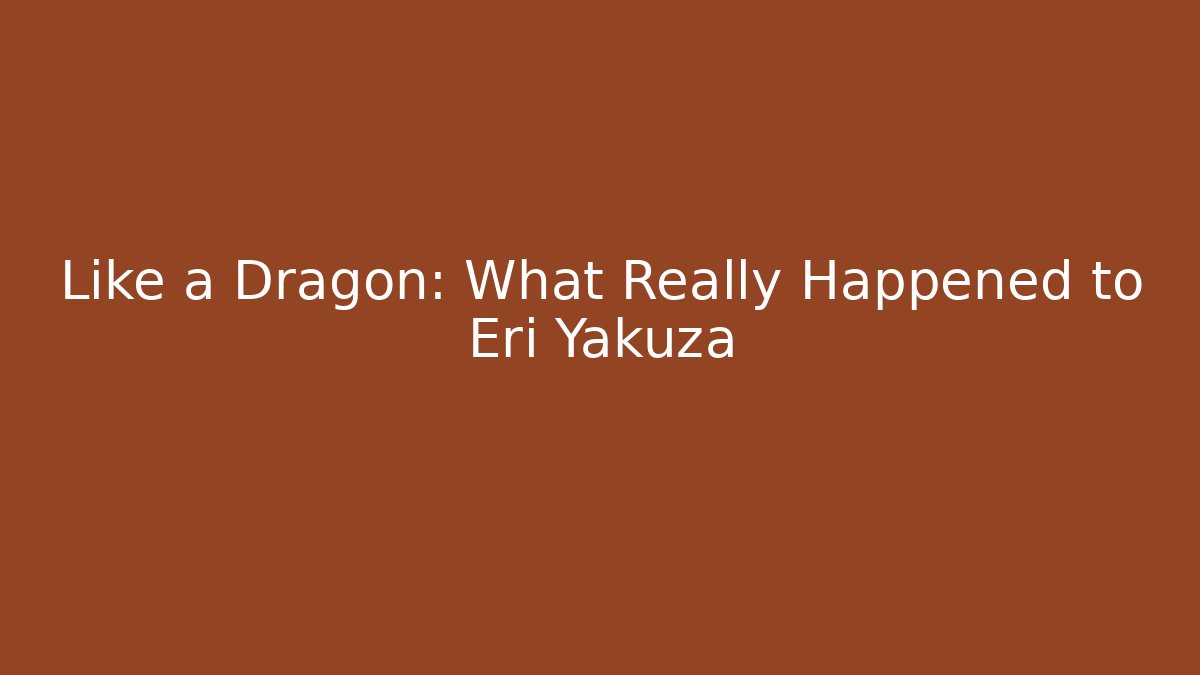 Like a Dragon: What Really Happened to Eri Yakuza