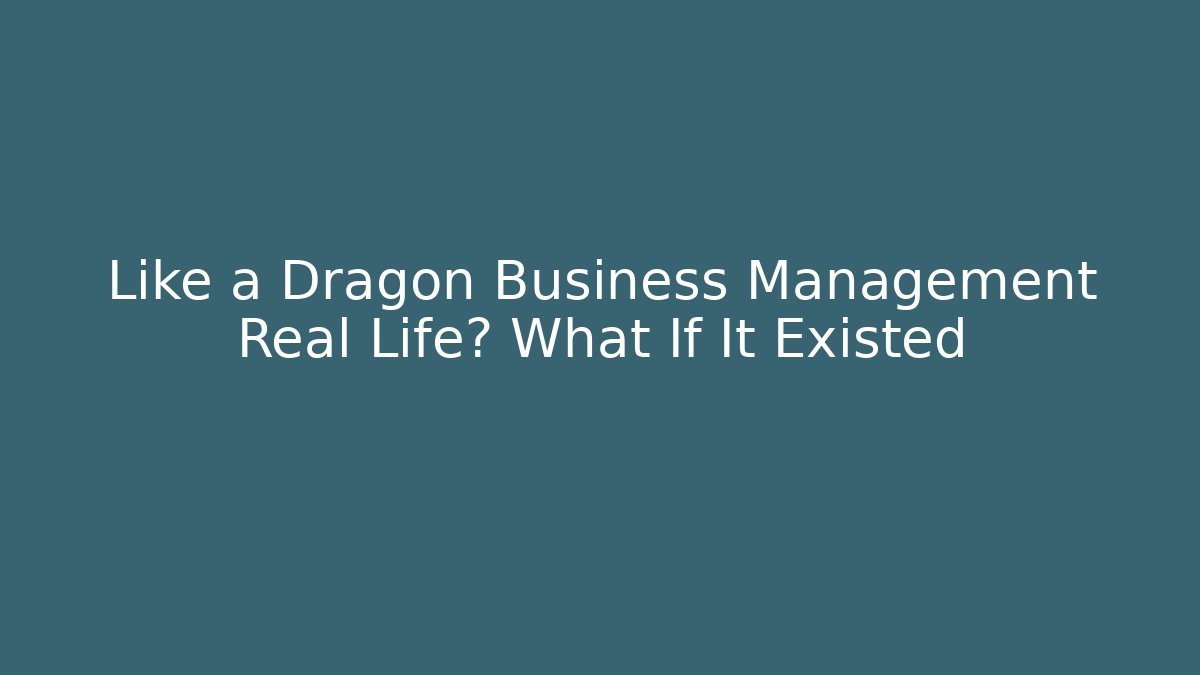 Like a Dragon Business Management Real Life? What If It Existed