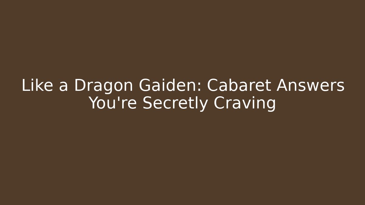 Like a Dragon Gaiden: Cabaret Answers You’re Secretly Craving