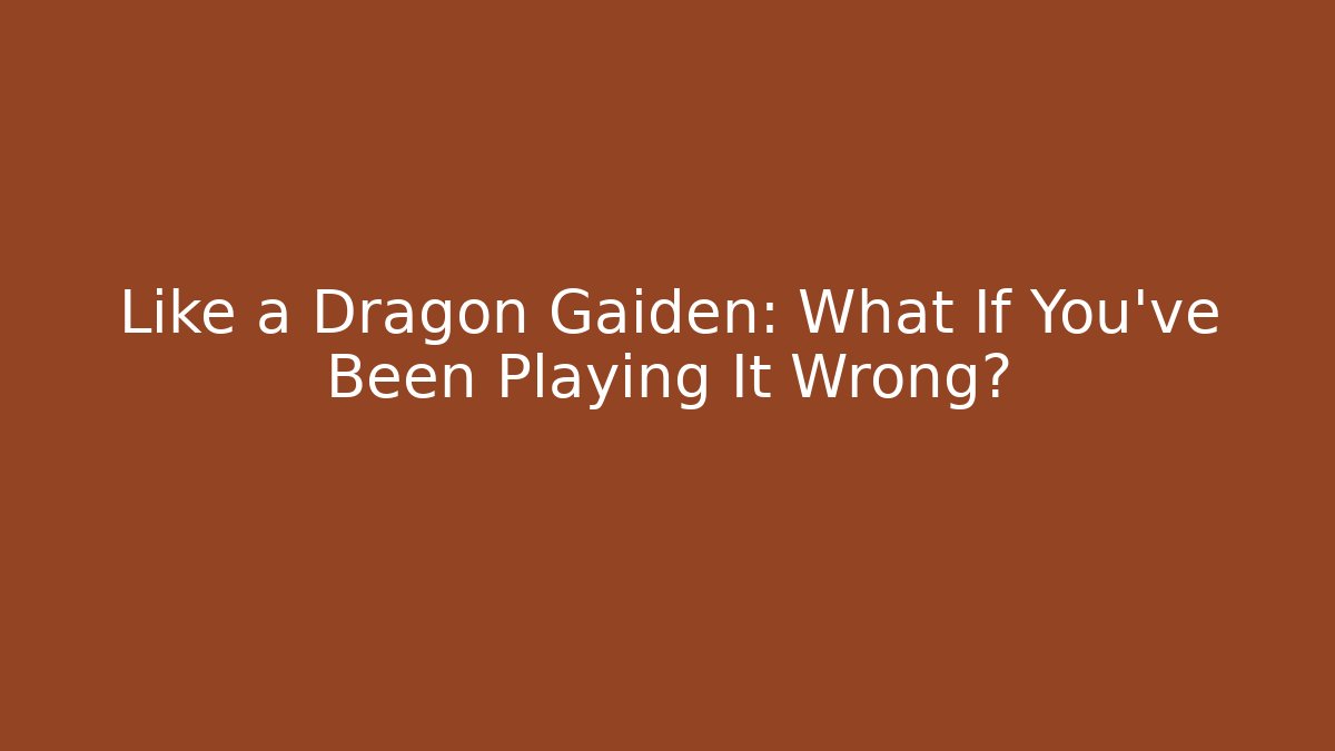 Like a Dragon Gaiden: What If You’ve Been Playing It Wrong?