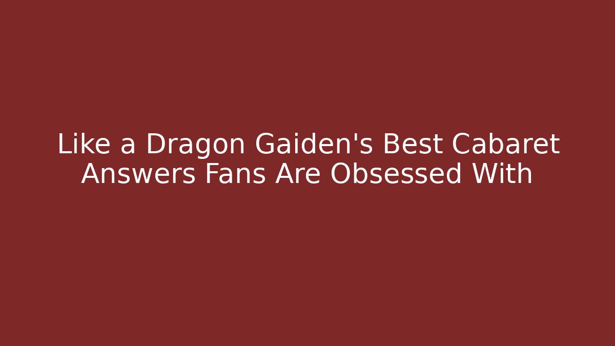 Like a Dragon Gaiden’s Best Cabaret Answers Fans Are Obsessed With - Critter Realm