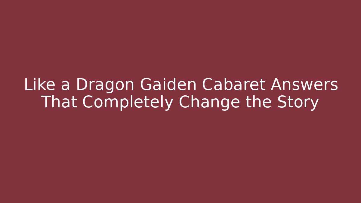 Like a Dragon Gaiden Cabaret Answers That Completely Change the Story
