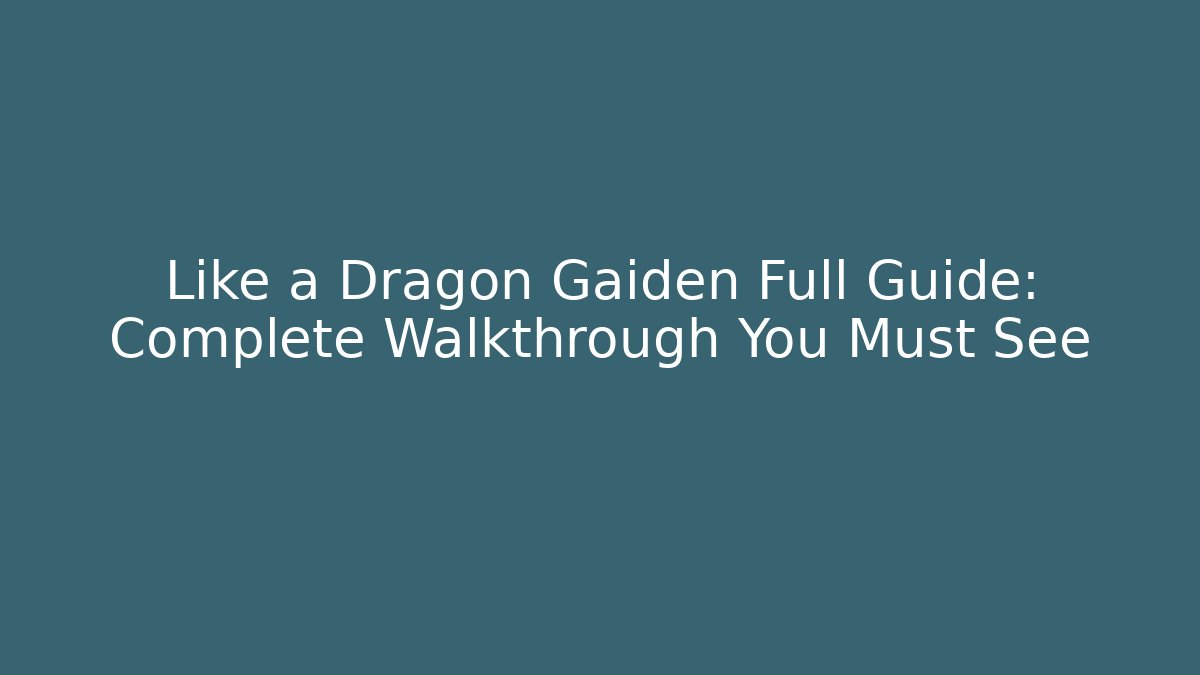 Like a Dragon Gaiden Full Guide: Complete Walkthrough You Must See