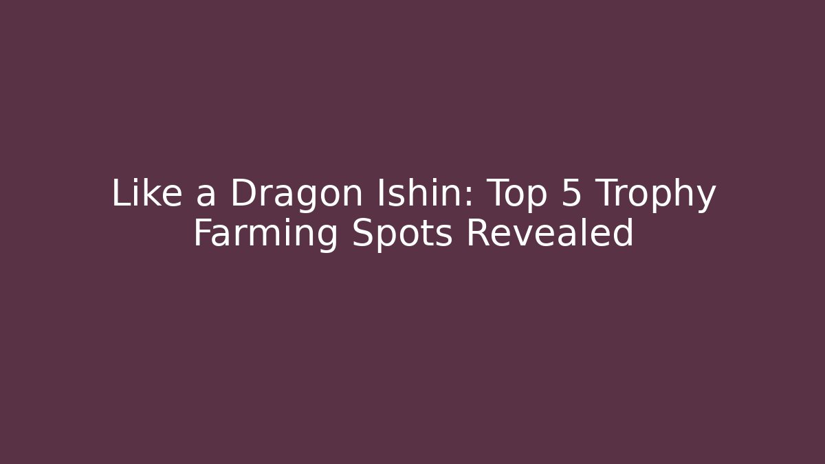 Like a Dragon Ishin: Top 5 Trophy Farming Spots Revealed