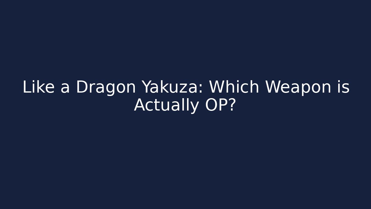 Like a Dragon Yakuza: Which Weapon is Actually OP?