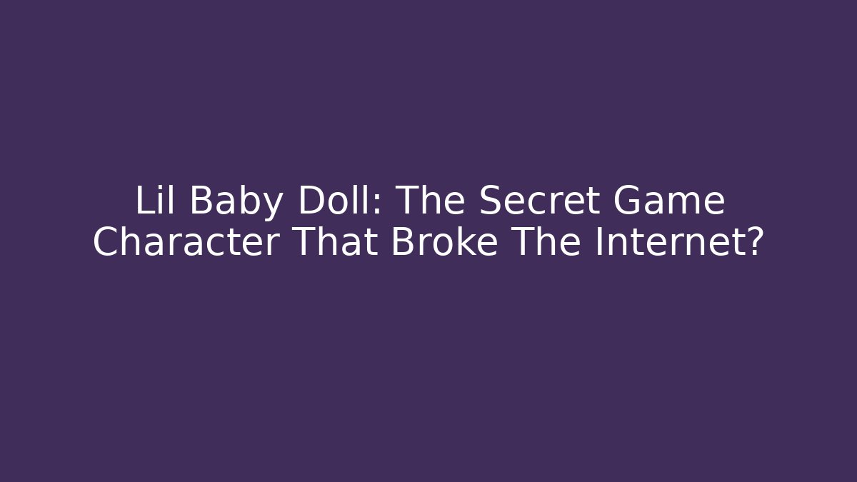Lil Baby Doll: The Secret Game Character That Broke The Internet?
