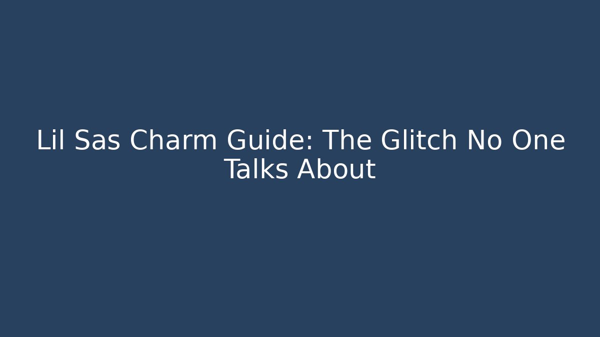 Lil Sas Charm Guide: The Glitch No One Talks About - Critter Realm
