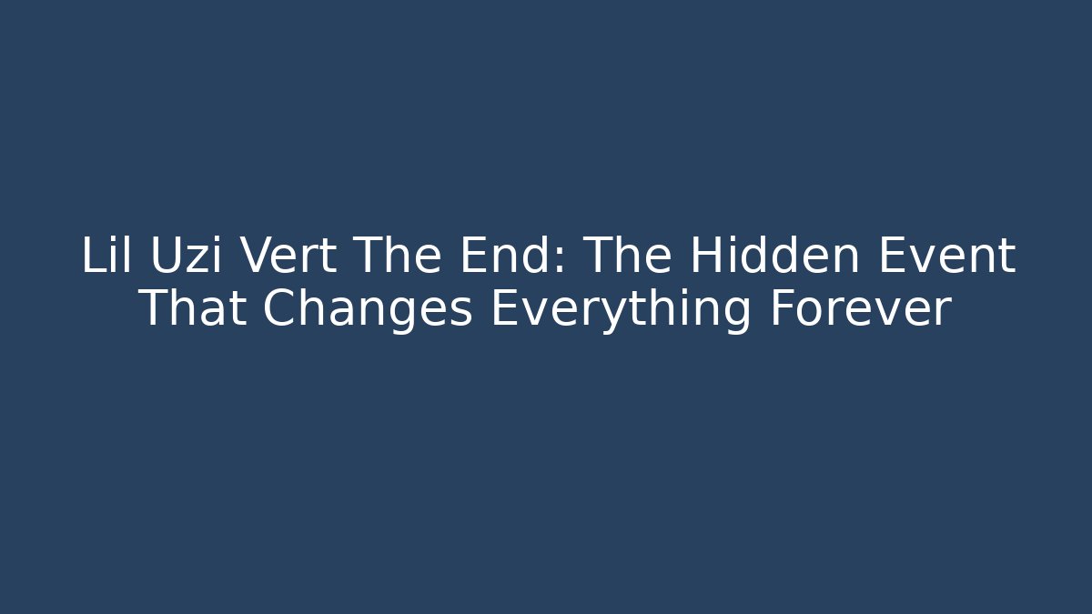Lil Uzi Vert The End: The Hidden Event That Changes Everything Forever