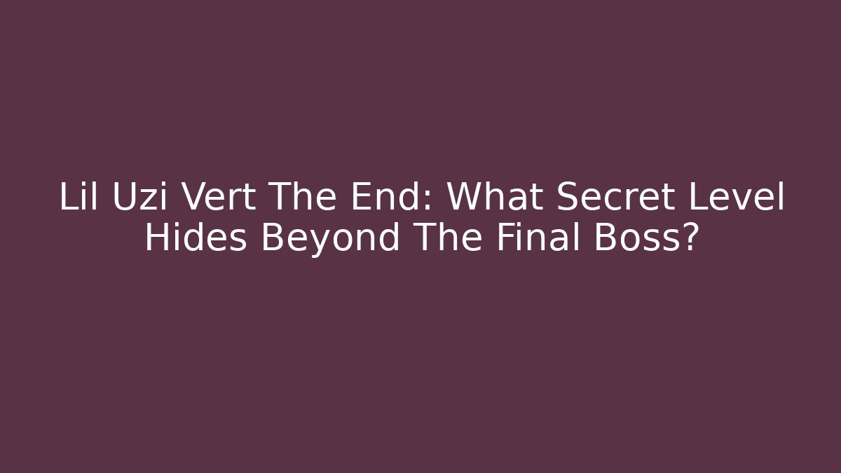 Lil Uzi Vert The End: What Secret Level Hides Beyond The Final Boss?