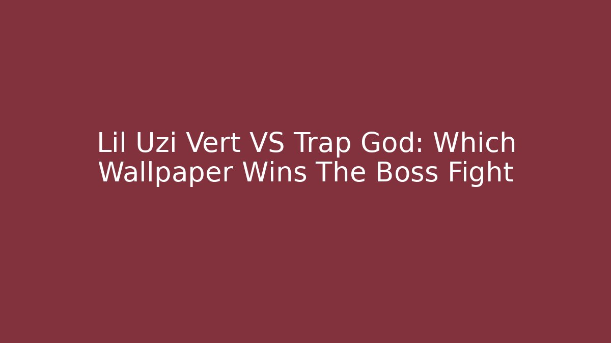 Lil Uzi Vert VS Trap God: Which Wallpaper Wins The Boss Fight