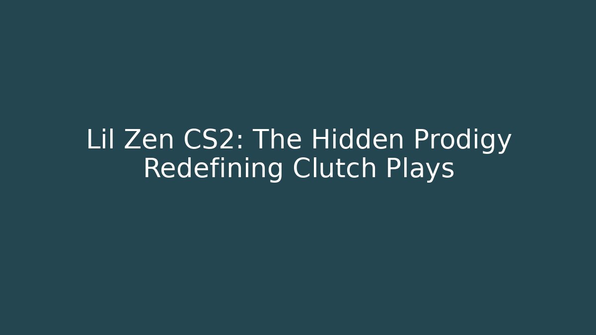 Lil Zen CS2: The Hidden Prodigy Redefining Clutch Plays