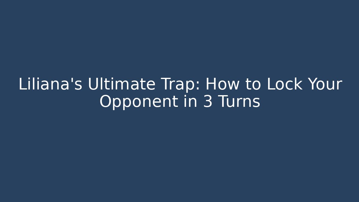 Liliana's Ultimate Trap: How to Lock Your Opponent in 3 Turns