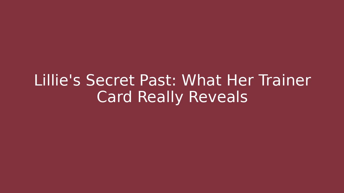 Lillie's Secret Past: What Her Trainer Card Really Reveals