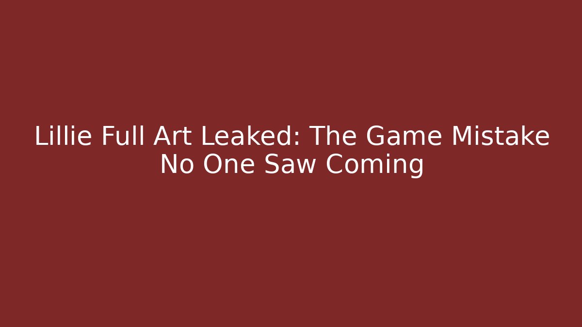 Lillie Full Art Leaked: The Game Mistake No One Saw Coming