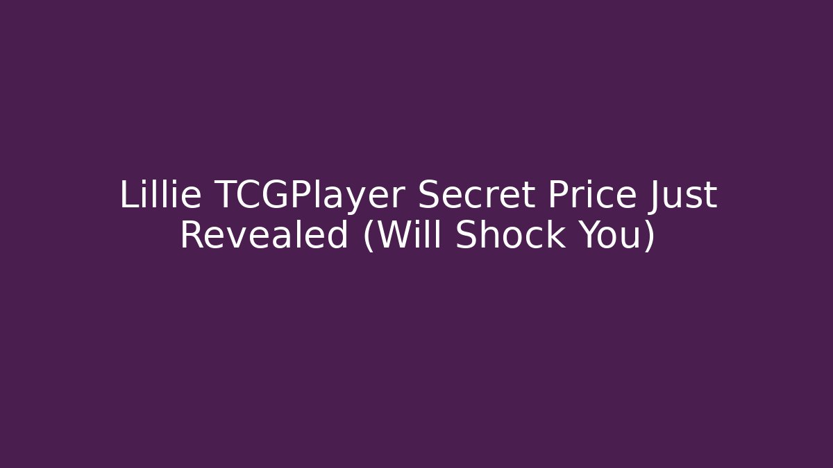 Lillie TCGPlayer Secret Price Just Revealed (Will Shock You)